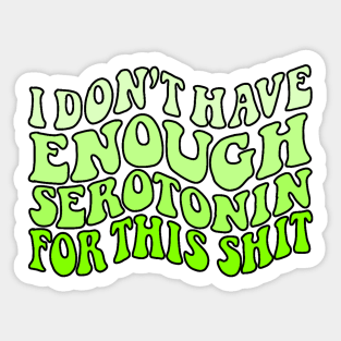 Not Enough Serotonin - green Sticker